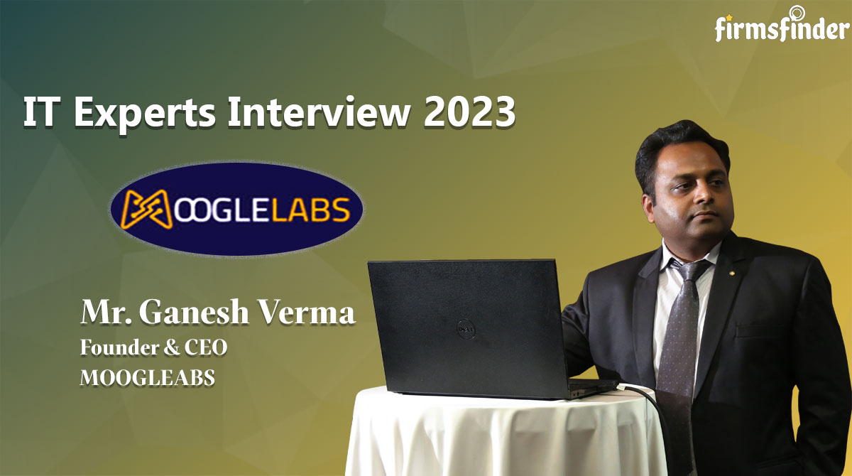 Mr. Ganesh Verma – CEO Mooglelabs