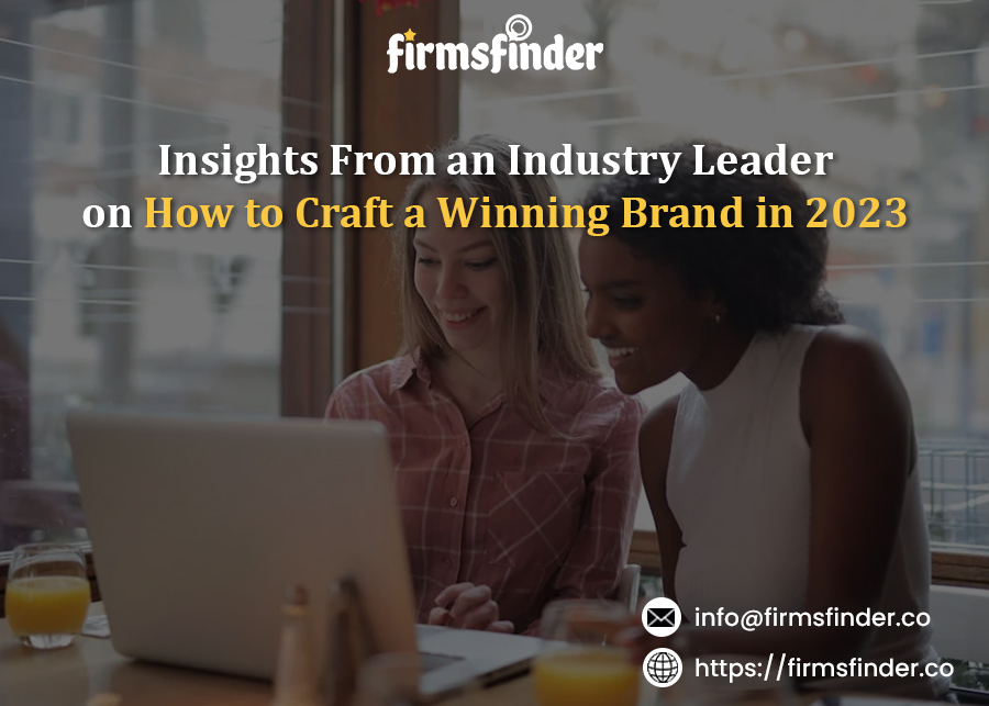 Insights From an Industry Leader on How to Craft a Winning Brand in 2023