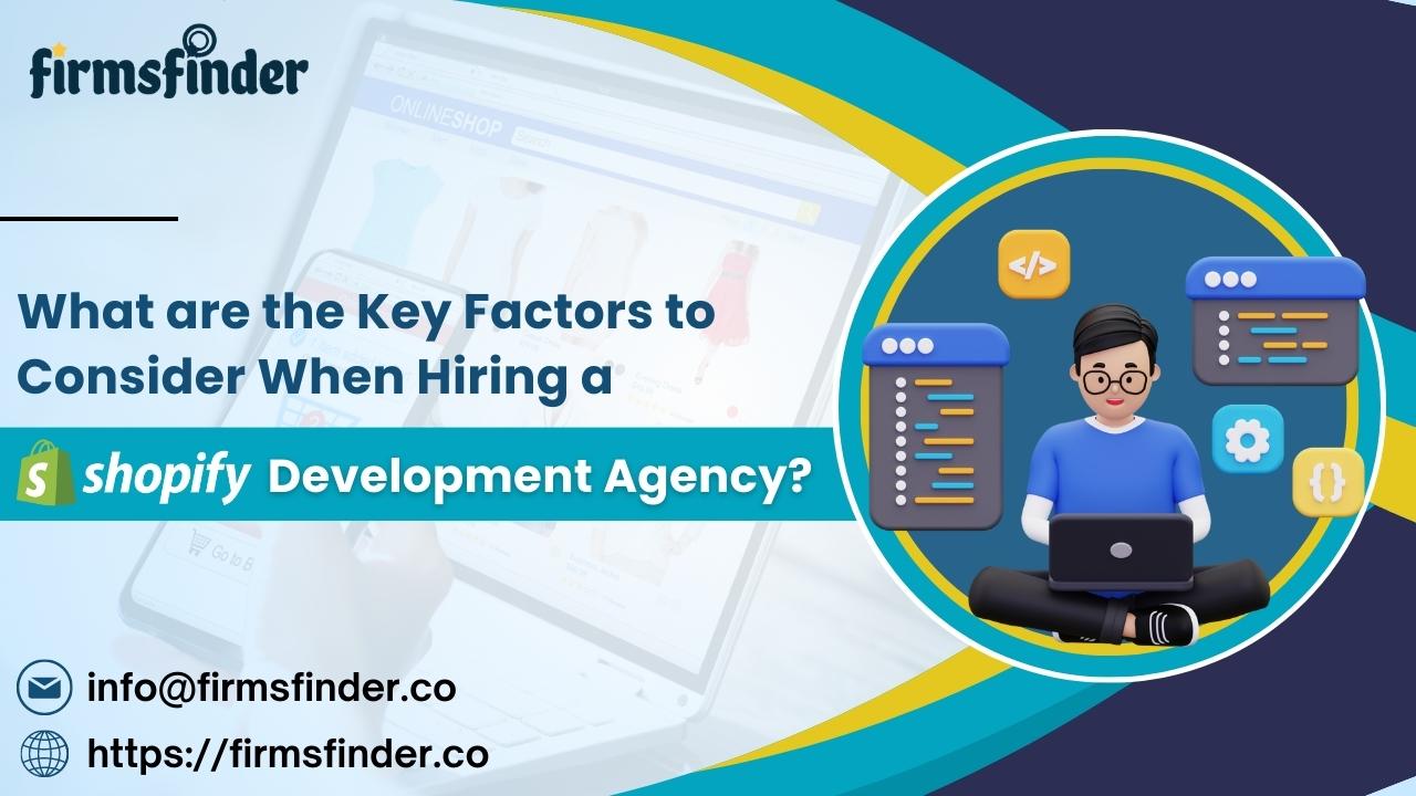 What are the Key Factors to Consider When Hiring a Shopify Development Agency?