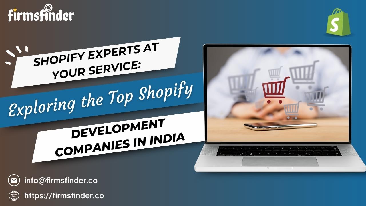 Shopify Experts at Your Service: Exploring the Top Shopify Development Companies in India