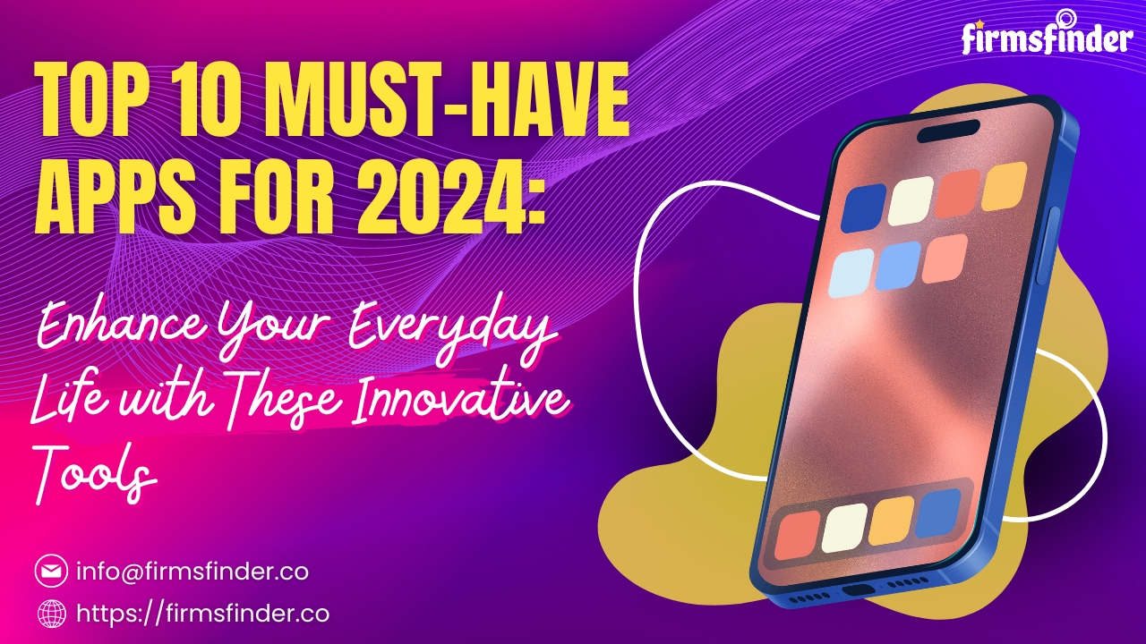 Top 10 Must-Have Apps for 2024: Enhance Your Everyday Life with These Innovative Tools